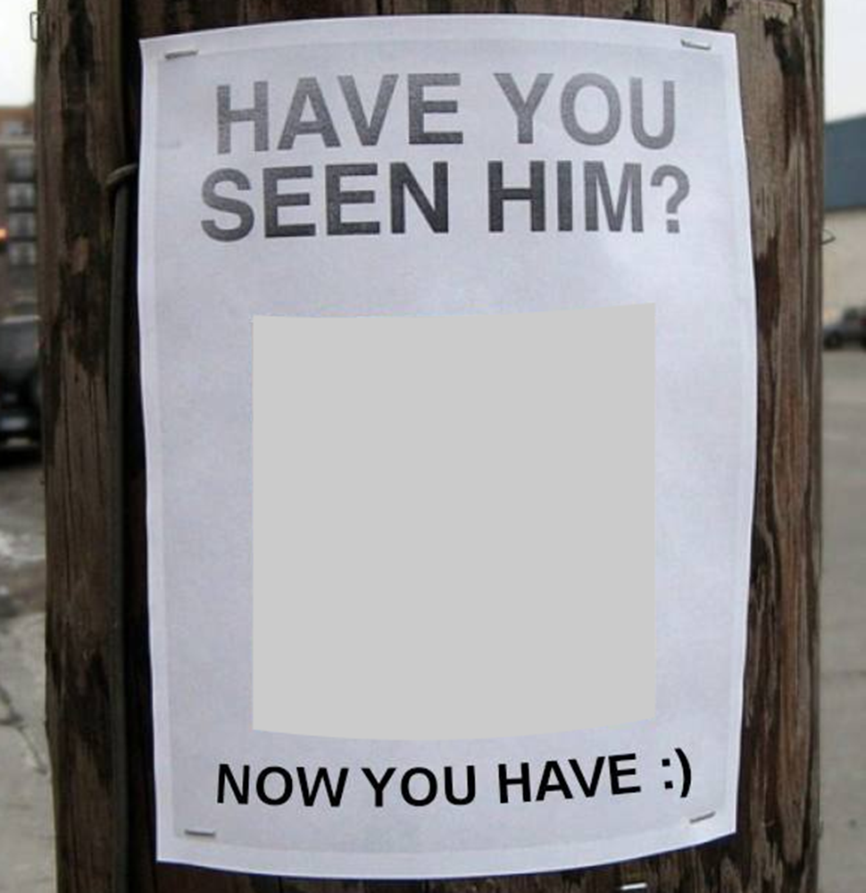 This is him now. Have you seen him. Have you seen him Now you have. Мем have you seen him. Плакаты have you seen me.